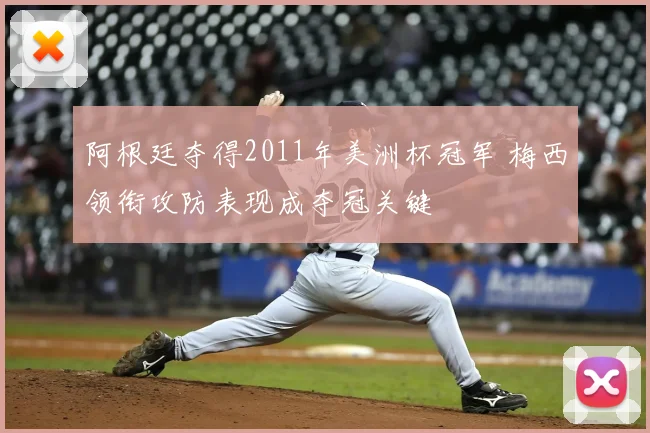 阿根廷夺得2011年美洲杯冠军 梅西领衔攻防表现成夺冠关键