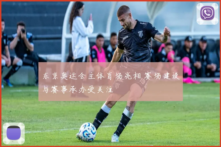 东京奥运会主体育场亮相 赛场建设与赛事承办受关注