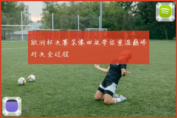 欧洲杯决赛录像回放带你重温巅峰对决全过程