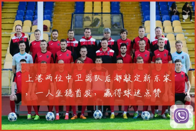 上港两位中卫离队后都敲定新东家，一人坐稳首发，赢得球迷点赞